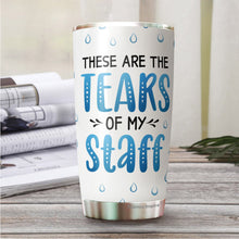 Load image into Gallery viewer, These Are The Tears Of My Staff Tumbler 20Oz - Funny Boss Gifts for Women, Boss - Gift for Men, Manager, Female, Boss