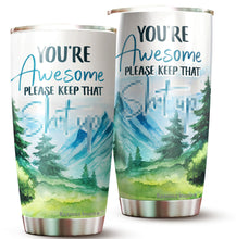 Load image into Gallery viewer, You're Awesome Keep That Sh-it Up Tumbler - Funny Gag Gifts for Coworkers, Friends, Men, Women - Tumbler 20 oz