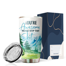 Load image into Gallery viewer, You're Awesome Keep That Sh-it Up Tumbler - Funny Gag Gifts for Coworkers, Friends, Men, Women - Tumbler 20 oz
