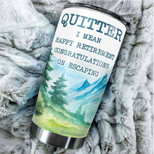 Load image into Gallery viewer, Kozmoz Inspire Quitter I Mean Happy Retirement 2022 Tumbler Gifts - Funny Gifts for New Coworkers, Retired Men and Women Tumbler, Tumbler 20 oz