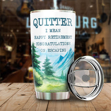 Load image into Gallery viewer, Kozmoz Inspire Quitter I Mean Happy Retirement 2022 Tumbler Gifts - Funny Gifts for New Coworkers, Retired Men and Women Tumbler, Tumbler 20 oz