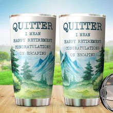 Load image into Gallery viewer, Kozmoz Inspire Quitter I Mean Happy Retirement 2022 Tumbler Gifts - Funny Gifts for New Coworkers, Retired Men and Women Tumbler, Tumbler 20 oz