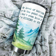 Load image into Gallery viewer, My Level of Sarcasm Is To A Point Where I Don't Know If I'm Kidding Tumbler - Funny Gifts for New Coworkers, Retired Men and Women Tumbler, Tumbler 20 oz