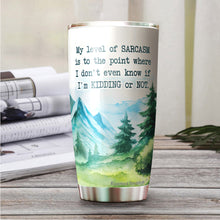 Load image into Gallery viewer, My Level of Sarcasm Is To A Point Where I Don't Know If I'm Kidding Tumbler - Funny Gifts for New Coworkers, Retired Men and Women Tumbler, Tumbler 20 oz