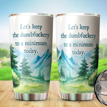 Load image into Gallery viewer, Let's Keep The Dumbfuckery To A Minimum Today Tumbler - Tumbler for Office Friends - Gifts for Coworkers Friends Men Women, Sarcasm Quote Tumbler, Tumbler 20 oz