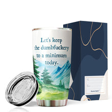 Load image into Gallery viewer, Let's Keep The Dumbfuckery To A Minimum Today Tumbler - Tumbler for Office Friends - Gifts for Coworkers Friends Men Women, Sarcasm Quote Tumbler, Tumbler 20 oz