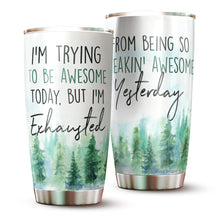 Load image into Gallery viewer, Kozmoz Inspire I'm Trying To Be Awesome Today But I'm Exhausted From Being So Freakin' Awesome Yesterday Tumbler 20 Oz - Funny Work Tumbler for Co-Worker, Friend, Family, Birthday, Christmas