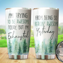 Load image into Gallery viewer, Kozmoz Inspire I'm Trying To Be Awesome Today But I'm Exhausted From Being So Freakin' Awesome Yesterday Tumbler 20 Oz - Funny Work Tumbler for Co-Worker, Friend, Family, Birthday, Christmas