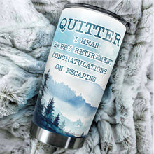 Load image into Gallery viewer, Quitter I Mean Happy Retirement 2022 Tumbler - Tumbler Gifts for New Coworkers, Retired Men and Women - Sarcasm Tumbler 20 oz