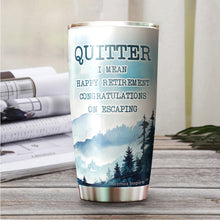 Load image into Gallery viewer, Quitter I Mean Happy Retirement 2022 Tumbler - Tumbler Gifts for New Coworkers, Retired Men and Women - Sarcasm Tumbler 20 oz