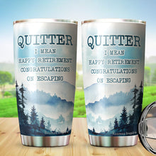 Load image into Gallery viewer, Quitter I Mean Happy Retirement 2022 Tumbler - Tumbler Gifts for New Coworkers, Retired Men and Women - Sarcasm Tumbler 20 oz