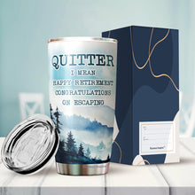 Load image into Gallery viewer, Quitter I Mean Happy Retirement 2022 Tumbler - Tumbler Gifts for New Coworkers, Retired Men and Women - Sarcasm Tumbler 20 oz