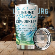 Load image into Gallery viewer, Good Luck Finding Better Coworkers Tumbler 20 Oz - Coworker Leaving Coffee Mug, Goodbye Coworker, Going Away Cup - Funny Gifts for Coworkers Leaving Job 20 Oz