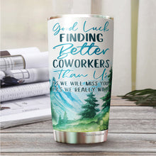 Load image into Gallery viewer, Good Luck Finding Better Coworkers Tumbler 20 Oz - Coworker Leaving Coffee Mug, Goodbye Coworker, Going Away Cup - Funny Gifts for Coworkers Leaving Job 20 Oz