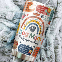 Load image into Gallery viewer, Dog Mom Daily Affirmations Pack 1 Tumbler 20oz - Dog Mommy Tumbler - Best Dog Mom Tumbler - Dog Lovers Tumbler - Birthday's Present for Dog Lovers - Gift from Friends, Husband, Boyfriend