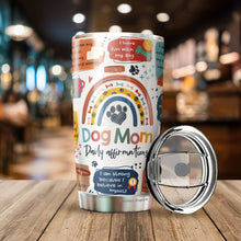 Load image into Gallery viewer, Dog Mom Daily Affirmations Pack 1 Tumbler 20oz - Dog Mommy Tumbler - Best Dog Mom Tumbler - Dog Lovers Tumbler - Birthday's Present for Dog Lovers - Gift from Friends, Husband, Boyfriend