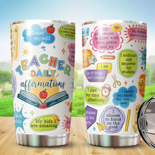 Load image into Gallery viewer, Teacher Daily Affirmations Tumbler - Teacher Coffee Tumbler - Gifts For Teacher - Teacher Gifts For Coworker, Colleagues, Men, Women - Tumbler 20 Oz