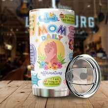 Load image into Gallery viewer, Mom Daily Affirmations Tumbler - Self Love Tumbler - Mom Tumbler - Birthday Gifts For Mom From Daughter, Son, Kids - Gift for Mom on Mother's Day, Christmas, Birthday - Tumbler 20oz